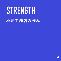 STRENGTH 地元工務店の強み